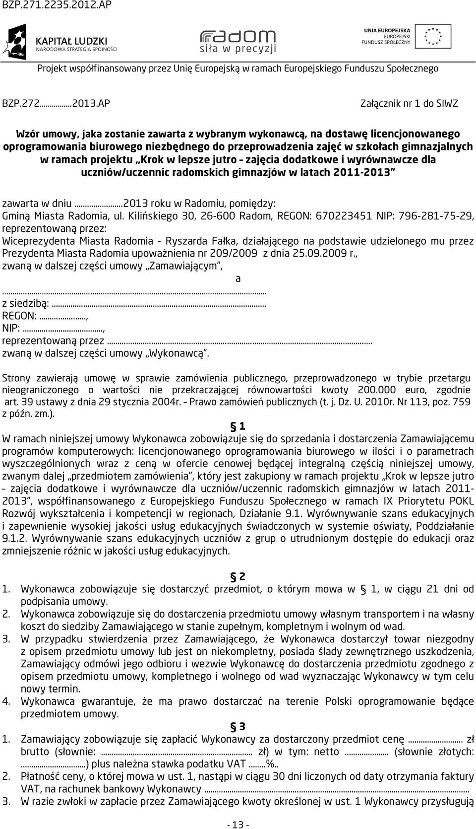 ramach projektu Krok w lepsze jutro zajęcia dodatkowe i wyrównawcze dla uczniów/uczennic radomskich gimnazjów w latach 2011-2013 zawarta w dniu..2013 roku w Radomiu, pomiędzy: Gminą Miasta Radomia, ul.