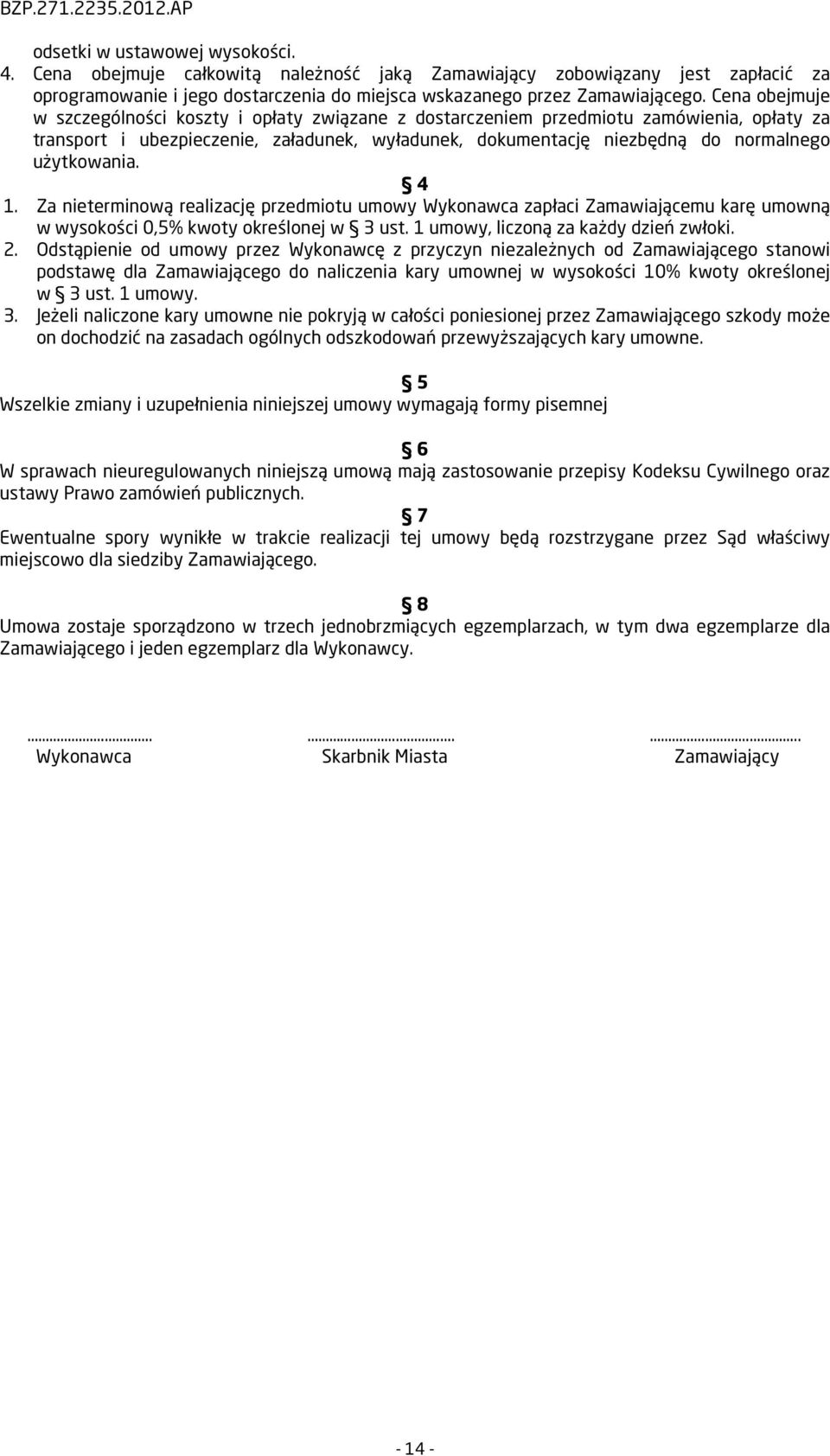 użytkowania. 4 1. Za nieterminową realizację przedmiotu umowy Wykonawca zapłaci Zamawiającemu karę umowną w wysokości 0,5% kwoty określonej w 3 ust. 1 umowy, liczoną za każdy dzień zwłoki. 2.