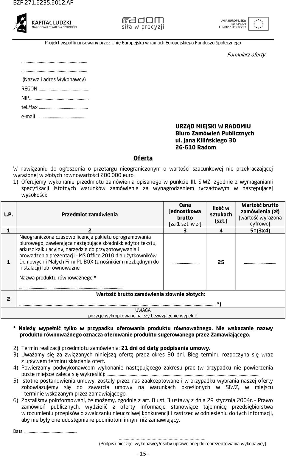 Jana Kilińskiego 30 26-610 Radom W nawiązaniu do ogłoszenia o przetargu nieograniczonym o wartości szacunkowej nie przekraczającej wyrażonej w złotych równowartości 200.000 euro.