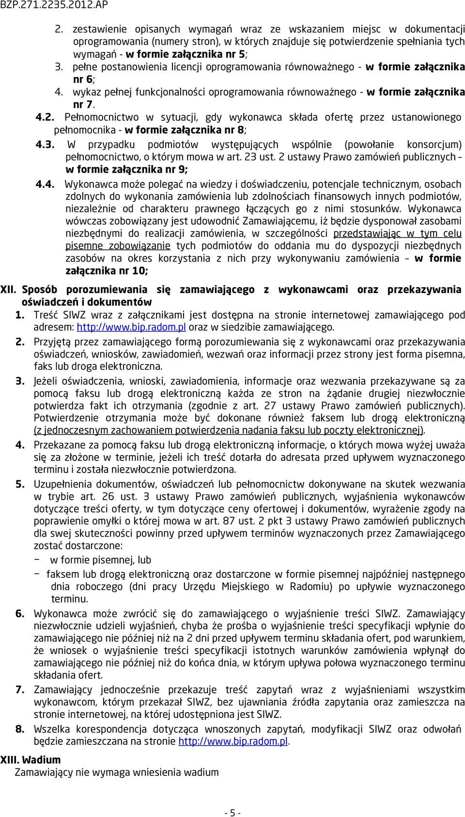 Pełnomocnictwo w sytuacji, gdy wykonawca składa ofertę przez ustanowionego pełnomocnika - w formie załącznika nr 8; 4.3.