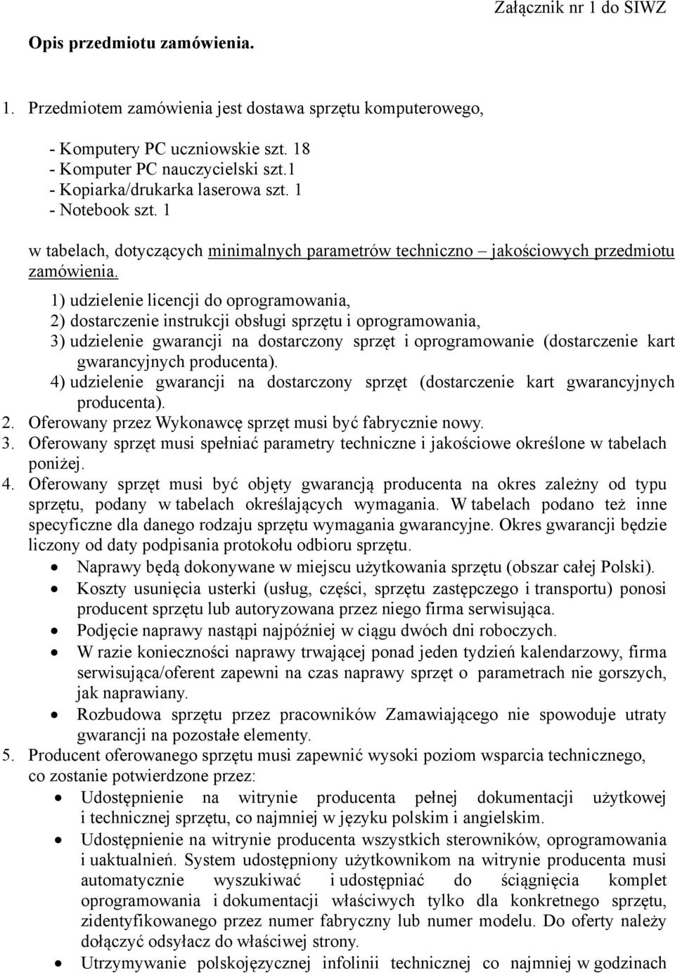 1) udzielenie licencji do oprogramowania, 2) dostarczenie instrukcji obsługi sprzętu i oprogramowania, 3) udzielenie gwarancji na dostarczony sprzęt i oprogramowanie (dostarczenie kart gwarancyjnych