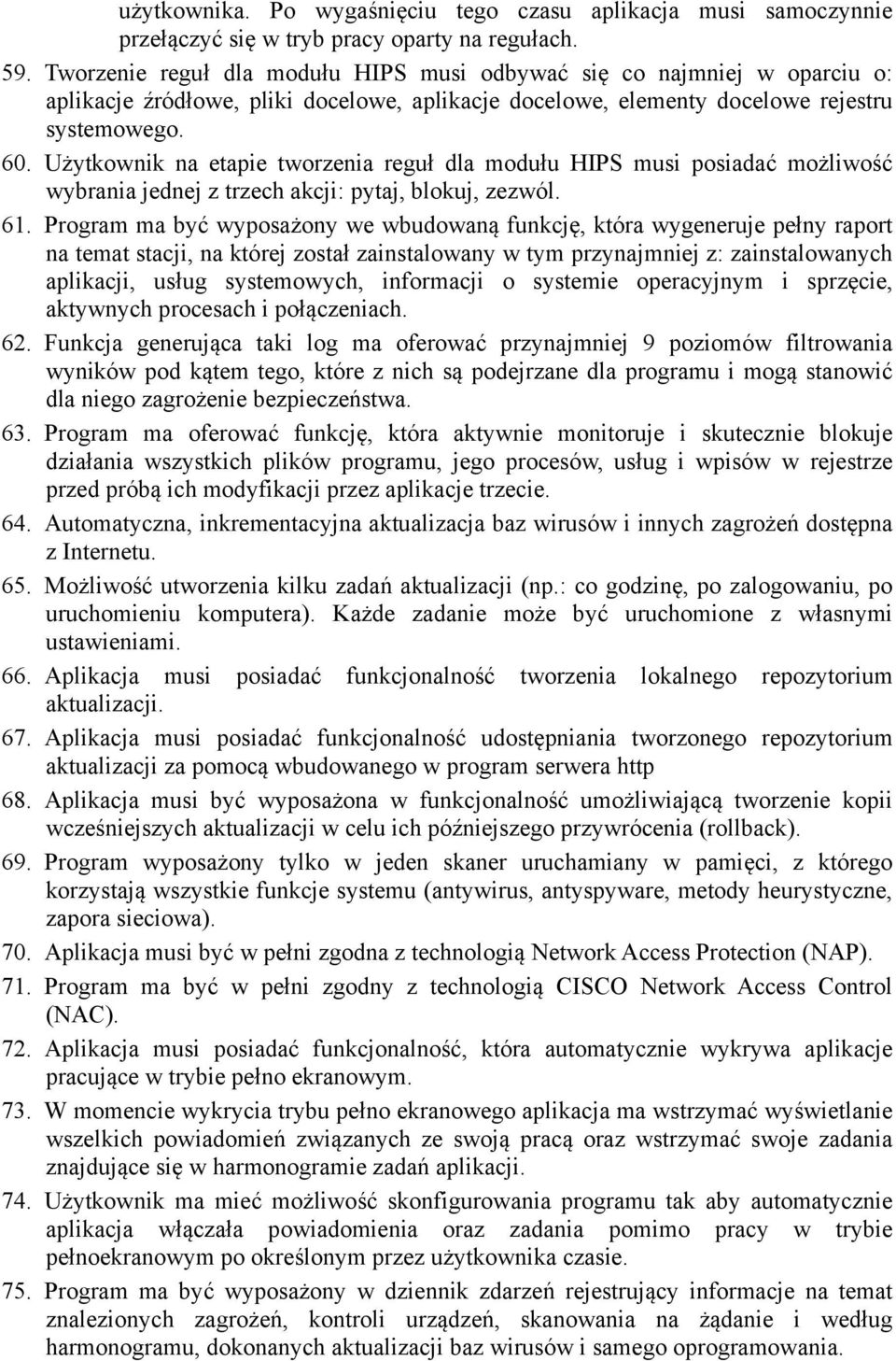 Użytkownik na etapie tworzenia reguł dla modułu HIPS musi posiadać możliwość wybrania jednej z trzech akcji: pytaj, blokuj, zezwól. 61.