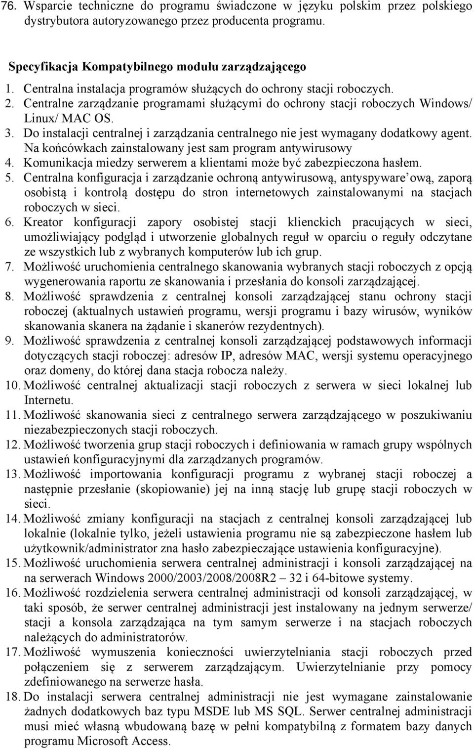 Do instalacji centralnej i zarządzania centralnego nie jest wymagany dodatkowy agent. Na końcówkach zainstalowany jest sam program antywirusowy 4.