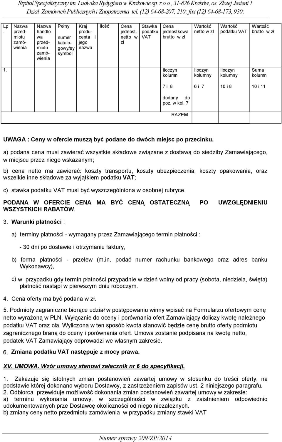 Iloczyn kolumn Iloczyn kolumny Iloczyn kolumny Suma kolumn 7 i 8 6 i 7 10 i 8 10 i 11 dodany do poz. w kol. 7 RAZEM UWAGA : Ceny w ofercie muszą być podane do dwóch miejsc po przecinku.