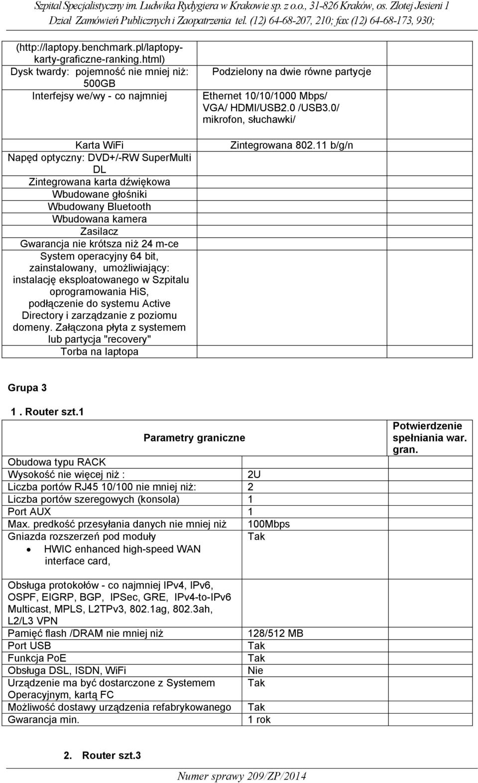 Wbudowana kamera Zasilacz Gwarancja nie krótsza niż 24 m-ce System operacyjny 64 bit, zainstalowany, umożliwiający: instalację eksploatowanego w Szpitalu oprogramowania HiS, podłączenie do systemu