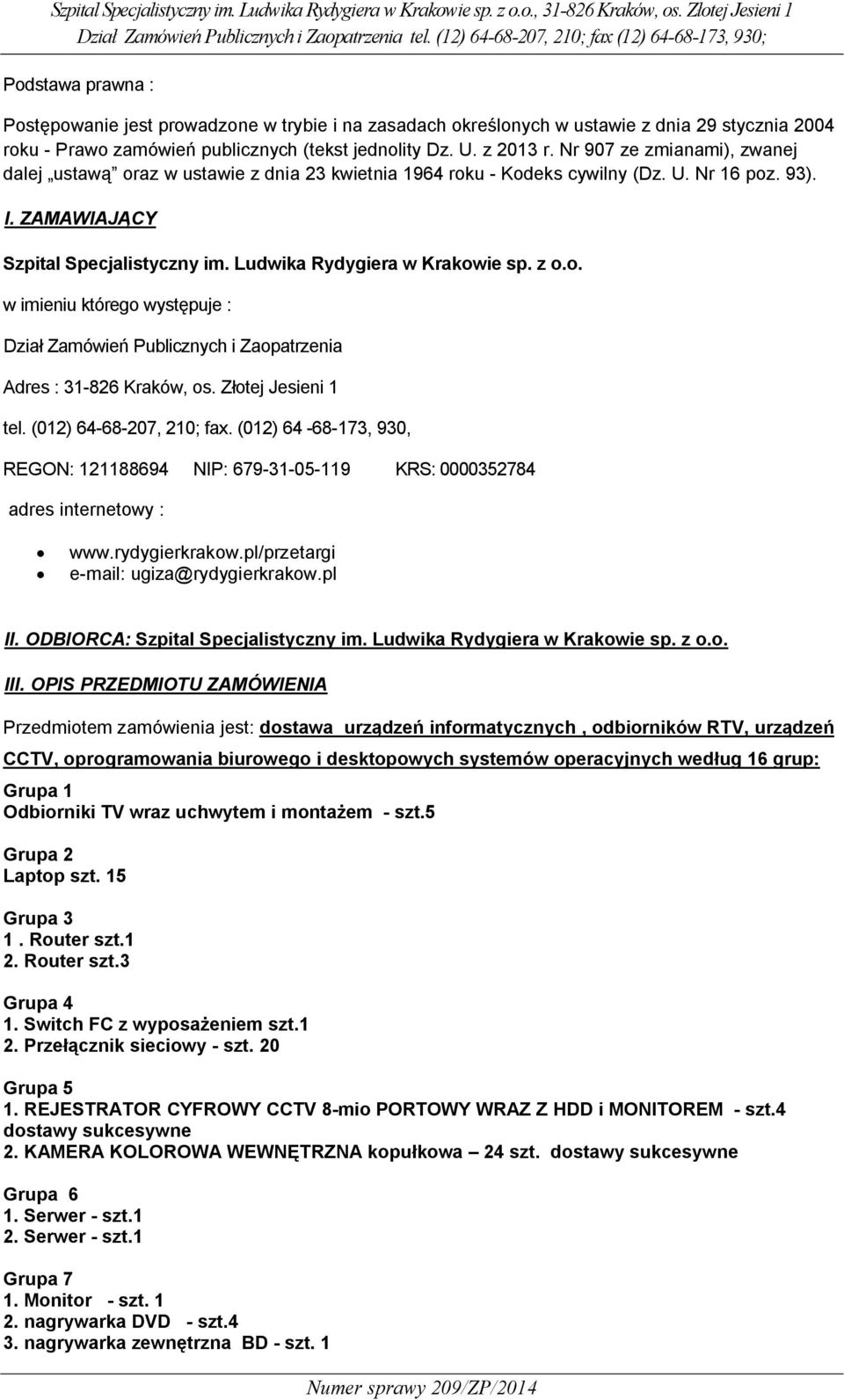 Ludwika Rydygiera w Krakowie sp. z o.o. w imieniu którego występuje : Dział Zamówień Publicznych i Zaopatrzenia Adres : 31-826 Kraków, os. Złotej Jesieni 1 tel. (012) 64-68-207, 210; fax.