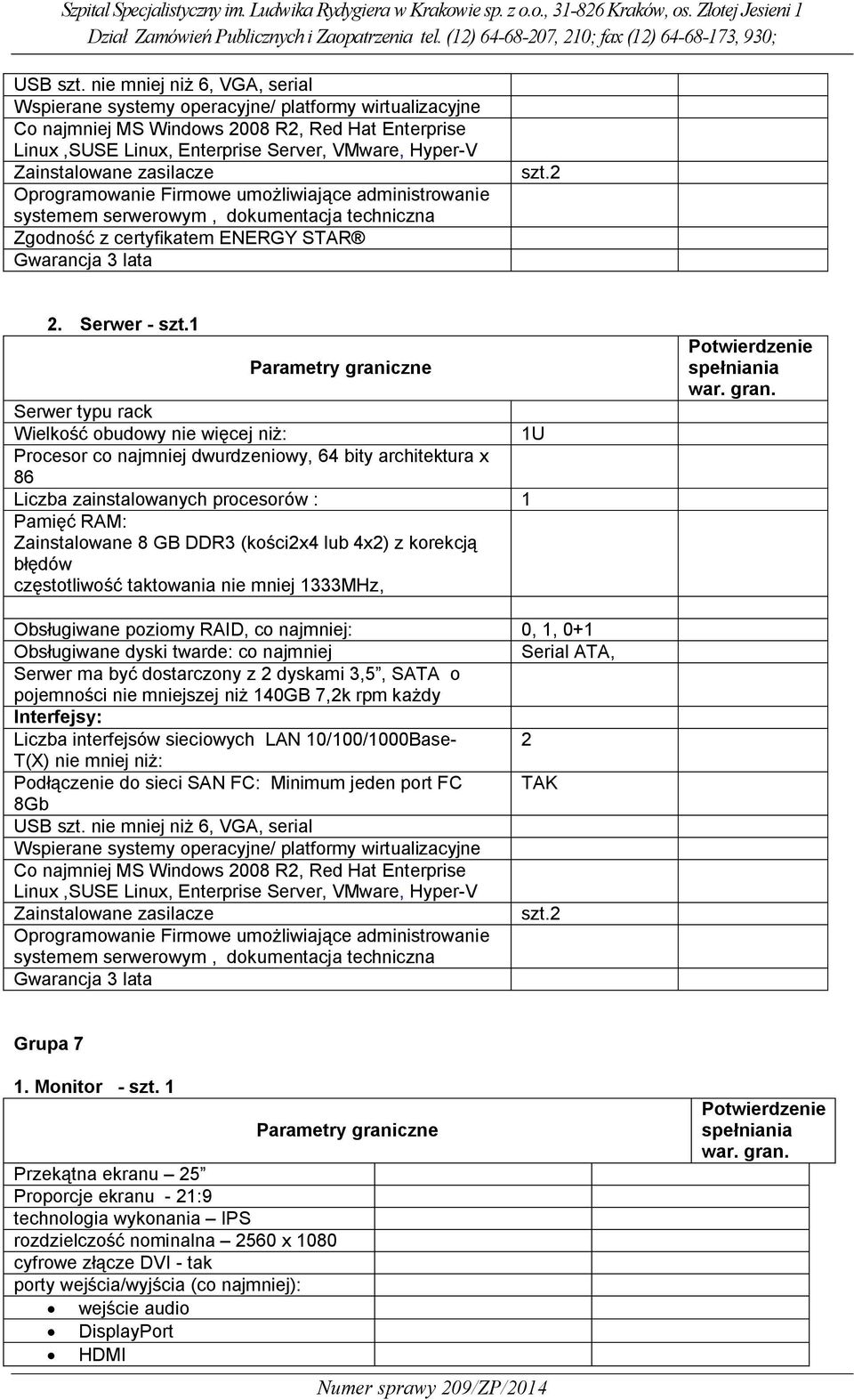 Zainstalowane zasilacze Oprogramowanie Firmowe umożliwiające administrowanie systemem serwerowym, dokumentacja techniczna Zgodność z certyfikatem ENERGY STAR Gwarancja 3 lata szt.2 2. Serwer - szt.