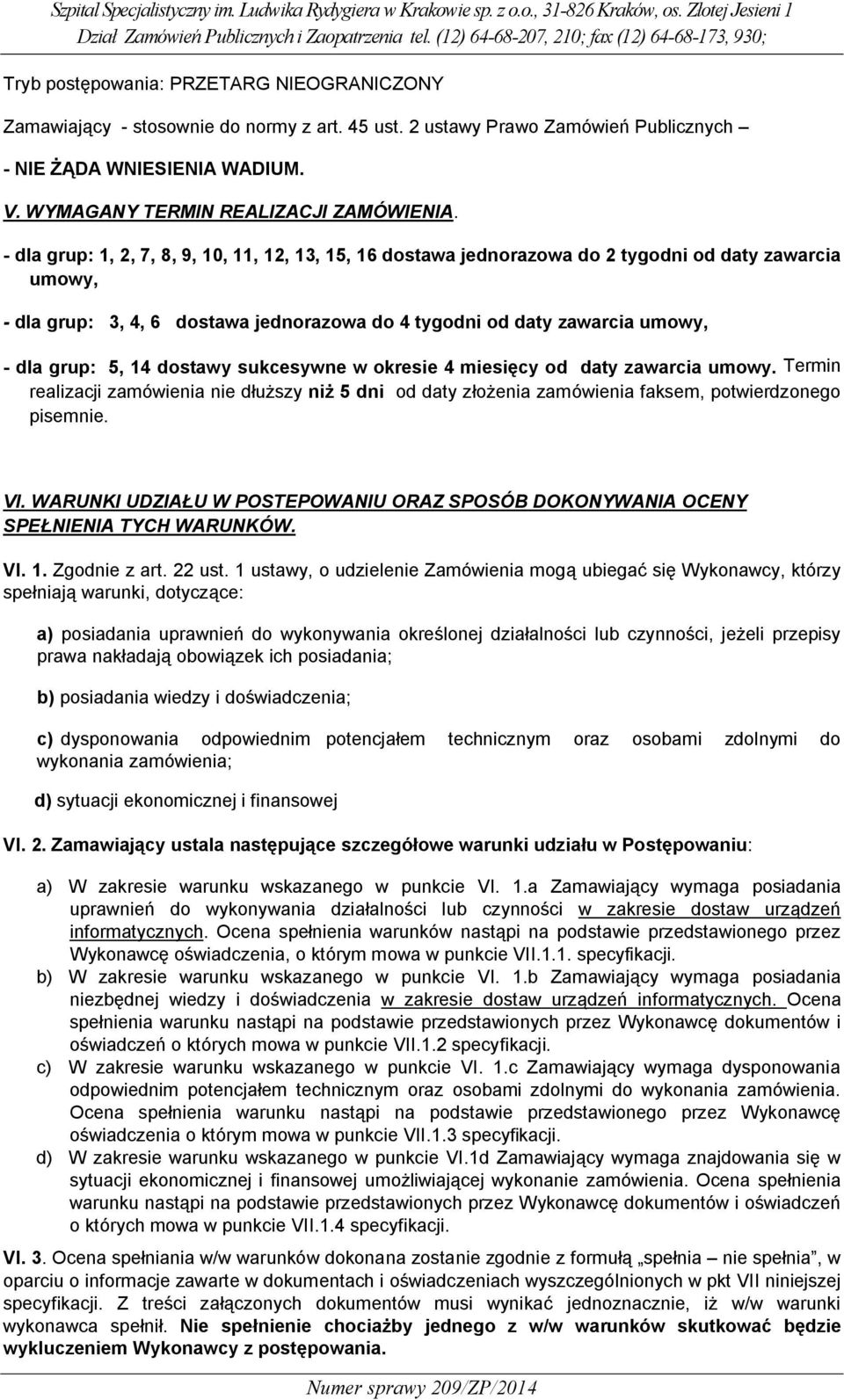 14 dostawy sukcesywne w okresie 4 miesięcy od daty zawarcia umowy. Termin realizacji zamówienia nie dłuższy niż 5 dni od daty złożenia zamówienia faksem, potwierdzonego pisemnie. VI.