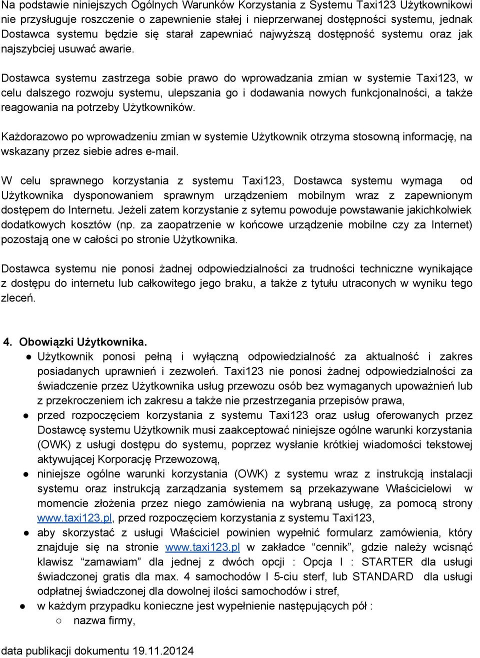 Dostawca systemu zastrzega sobie prawo do wprowadzania zmian w systemie Taxi123, w celu dalszego rozwoju systemu, ulepszania go i dodawania nowych funkcjonalności, a także reagowania na potrzeby