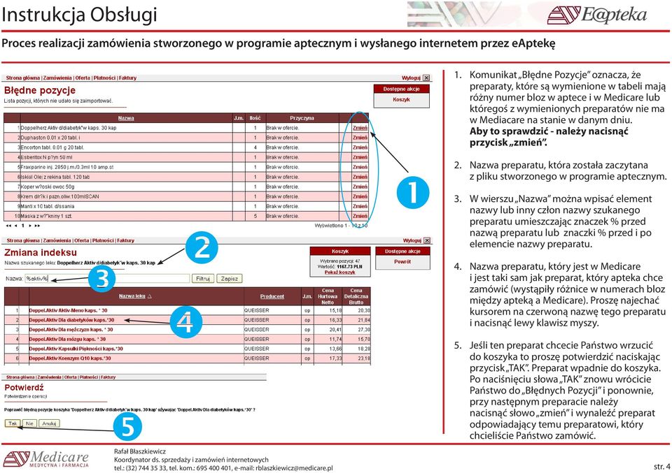 dniu. Aby to sprawdzić - należy nacisnąć przycisk zmień. 2. Nazwa preparatu, która została zaczytana z pliku stworzonego w programie aptecznym. 3.