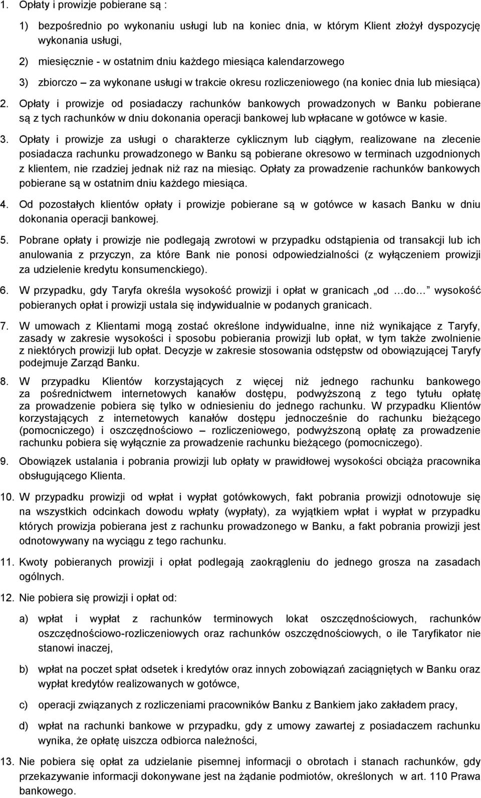 Opłaty i prowizje od posiadaczy rachunków bankowych prowadzonych w Banku pobierane są z tych rachunków w dniu dokonania operacji bankowej lub wpłacane w gotówce w kasie. 3.