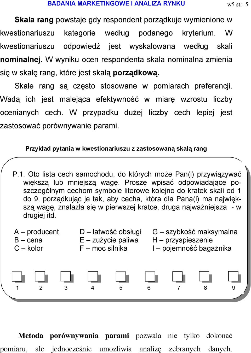Skale rang są często stosowane w pomiarach preferencji. Wadą ich jest malejąca efektywność w miarę wzrostu liczby ocenianych cech.