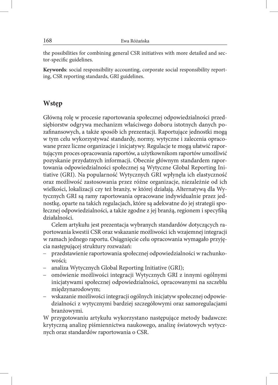 Wstęp Główną rolę w procesie raportowania społecznej odpowiedzialności przedsiębiorstw odgrywa mechanizm właściwego doboru istotnych danych pozafinansowych, a także sposób ich prezentacji.