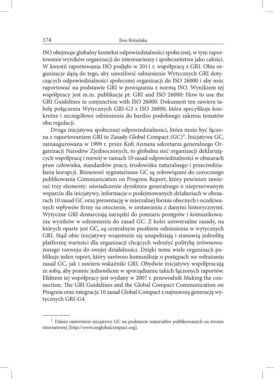 Obie organizacje dążą do tego, aby umożliwić odniesienie Wytycznych GRI dotyczących odpowiedzialności społecznej organizacji do ISO 26000 i aby móc raportować na podstawie GRI w powiązaniu z normą