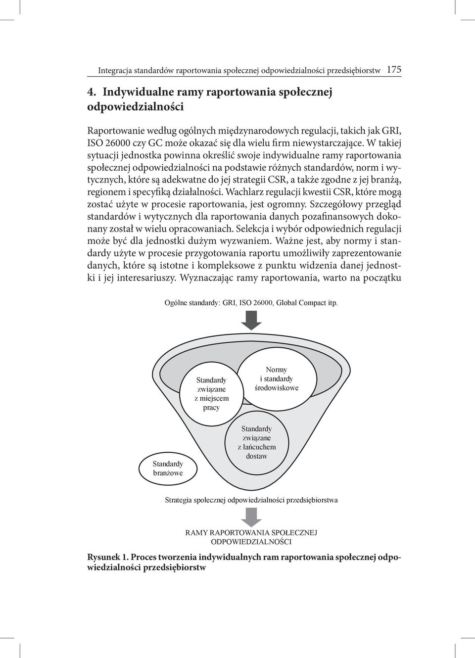 W takiej sytuacji jednostka powinna określić swoje indywidualne ramy raportowania społecznej odpowiedzialności na podstawie różnych standardów, norm i wytycznych, które są adekwatne do jej strategii