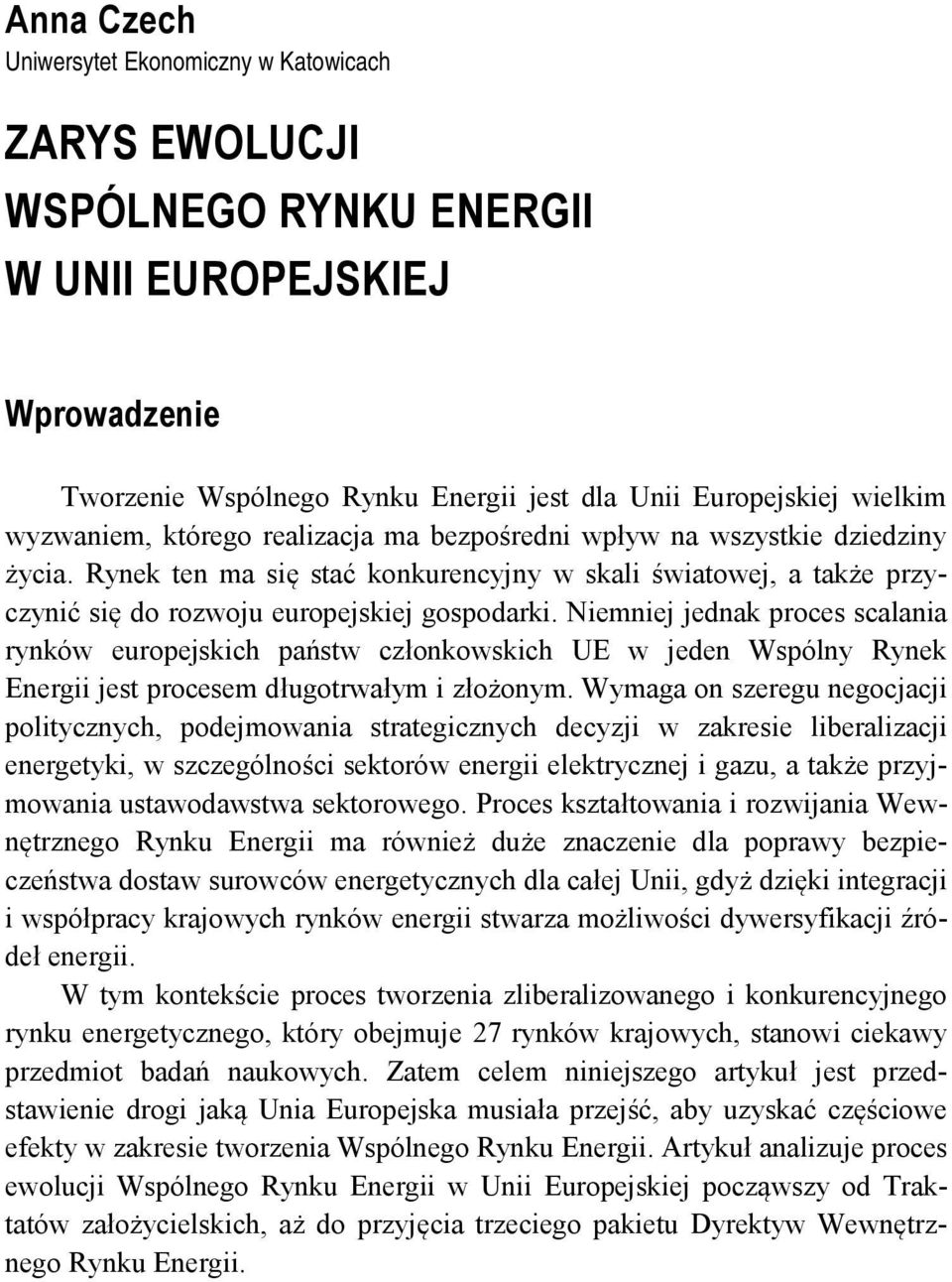 Niemniej jednak proces scalania rynków europejskich państw członkowskich UE w jeden Wspólny Rynek Energii jest procesem długotrwałym i złożonym.