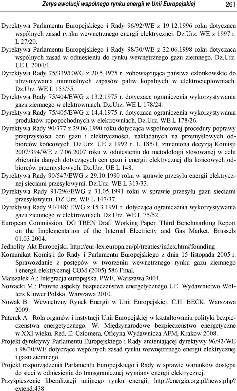 Dyrektywa Rady 75/339/EWG z 20.5.1975 r. zobowiązująca państwa członkowskie do utrzymywania minimalnych zapasów paliw kopalnych w elektrociepłowniach. Dz.Urz. WE L 153/35.