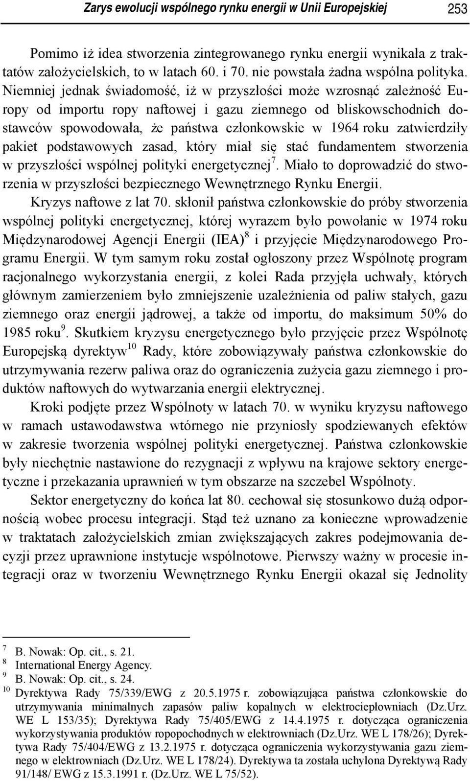 Niemniej jednak świadomość, iż w przyszłości może wzrosnąć zależność Europy od importu ropy naftowej i gazu ziemnego od bliskowschodnich dostawców spowodowała, że państwa członkowskie w 1964 roku