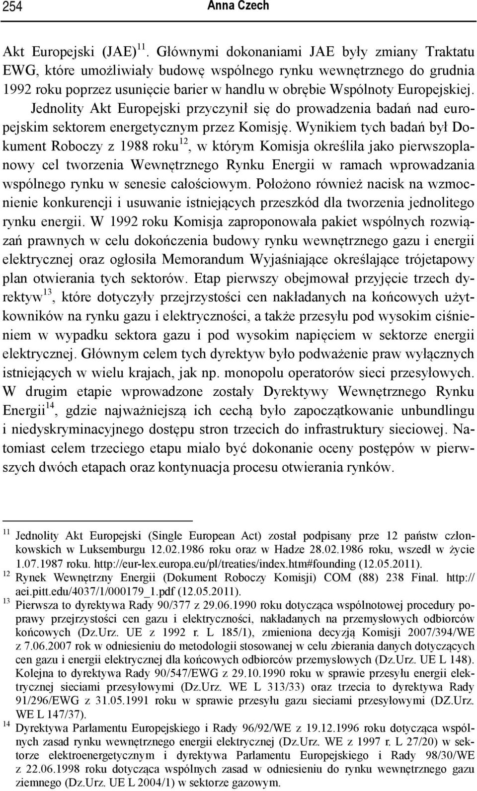 Jednolity Akt Europejski przyczynił się do prowadzenia badań nad europejskim sektorem energetycznym przez Komisję.