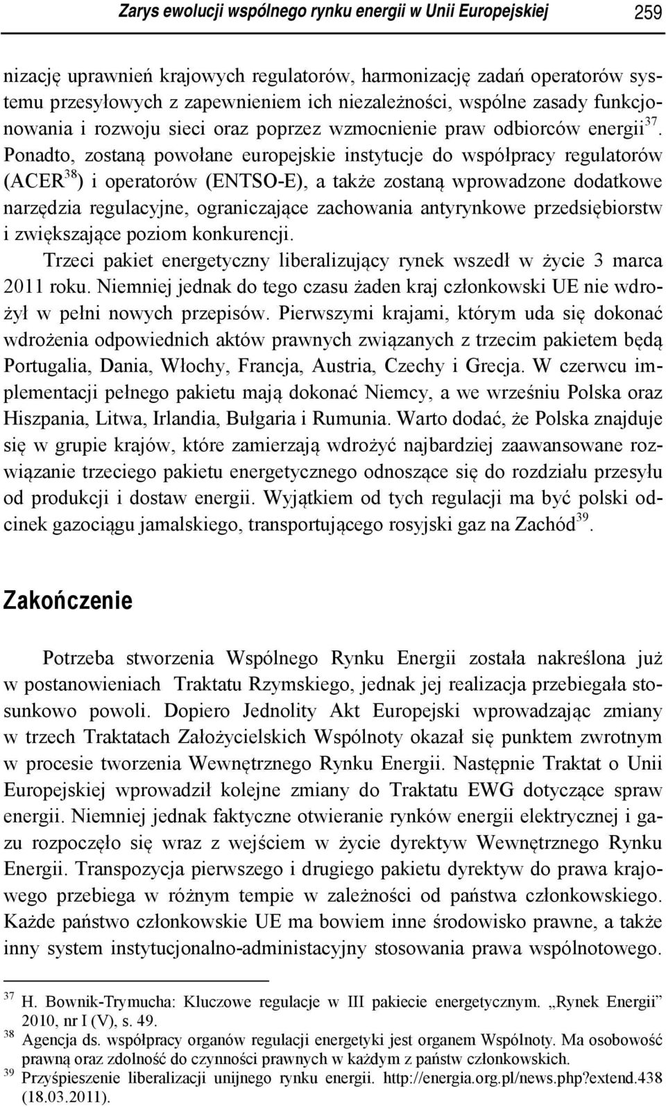 Ponadto, zostaną powołane europejskie instytucje do współpracy regulatorów (ACER 38 ) i operatorów (ENTSO-E), a także zostaną wprowadzone dodatkowe narzędzia regulacyjne, ograniczające zachowania