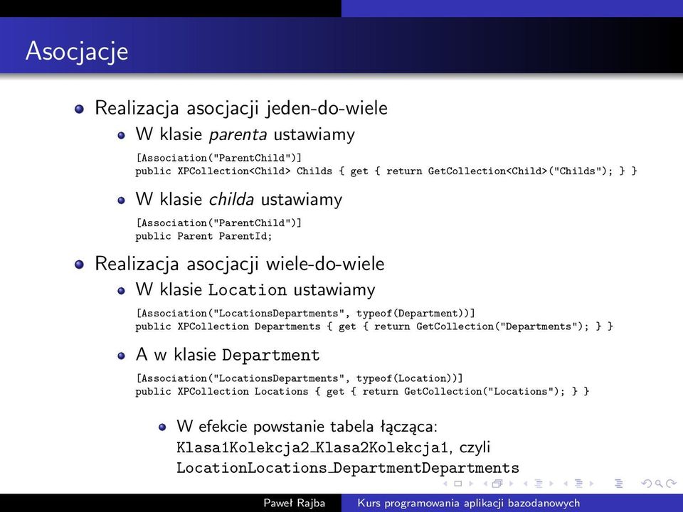 typeof(department))] public XPCollection Departments { get { return GetCollection("Departments"); } } A w klasie Department [Association("LocationsDepartments", typeof(location))]