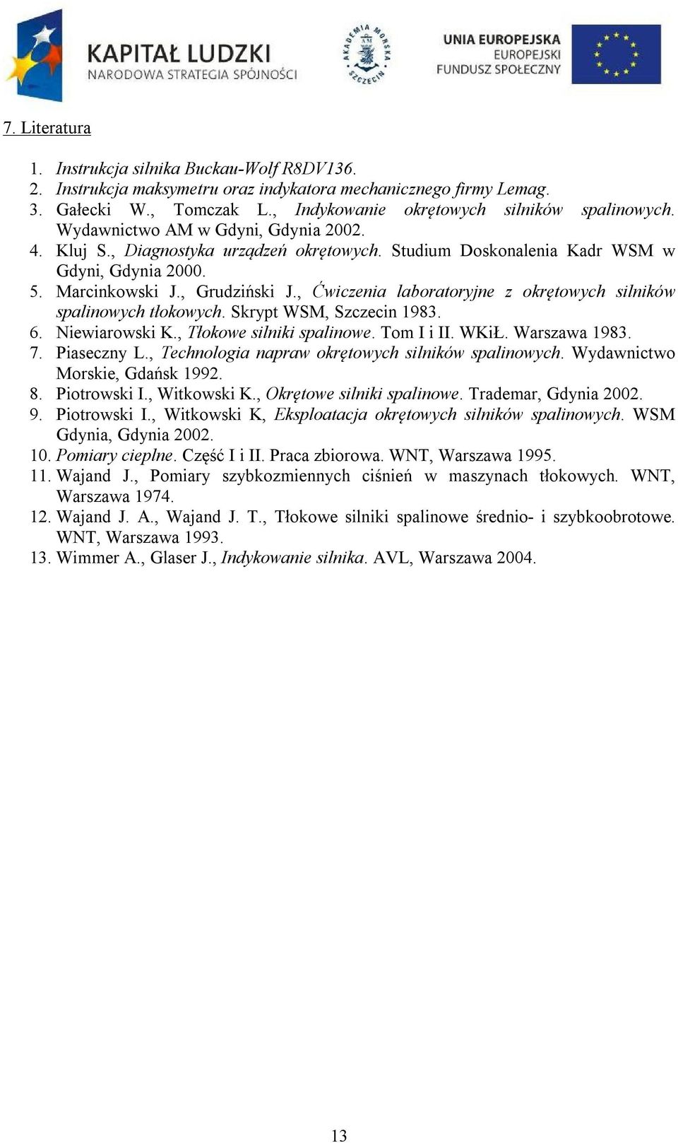 , Ćwiczenia laboratoryjne z okrętowych silników spalinowych tłokowych. Skrypt WSM, Szczecin 1983. 6. Niewiarowski K., Tłokowe silniki spalinowe. Tom I i II. WKiŁ. Warszawa 1983. 7. Piaseczny L.