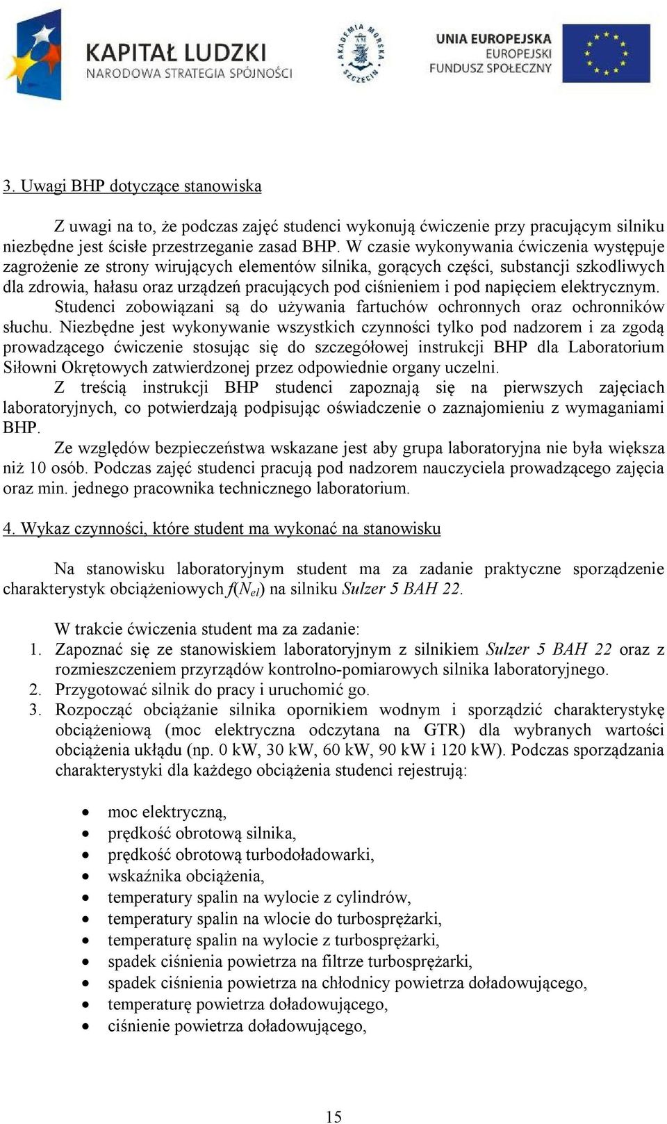 napięciem elektrycznym. Studenci zobowiązani są do używania fartuchów ochronnych oraz ochronników słuchu.