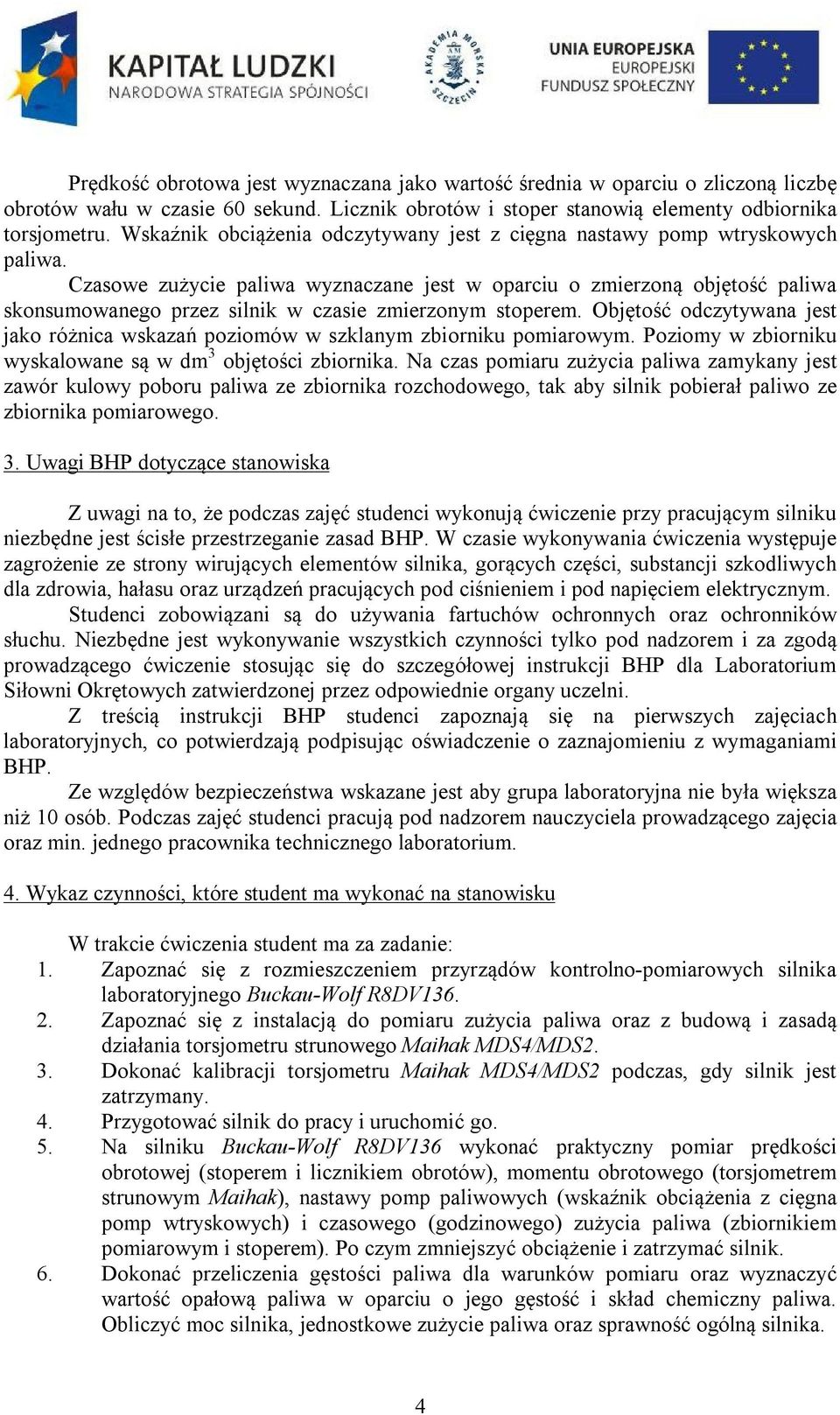 Czasowe zużycie paliwa wyznaczane jest w oparciu o zmierzoną objętość paliwa skonsumowanego przez silnik w czasie zmierzonym stoperem.