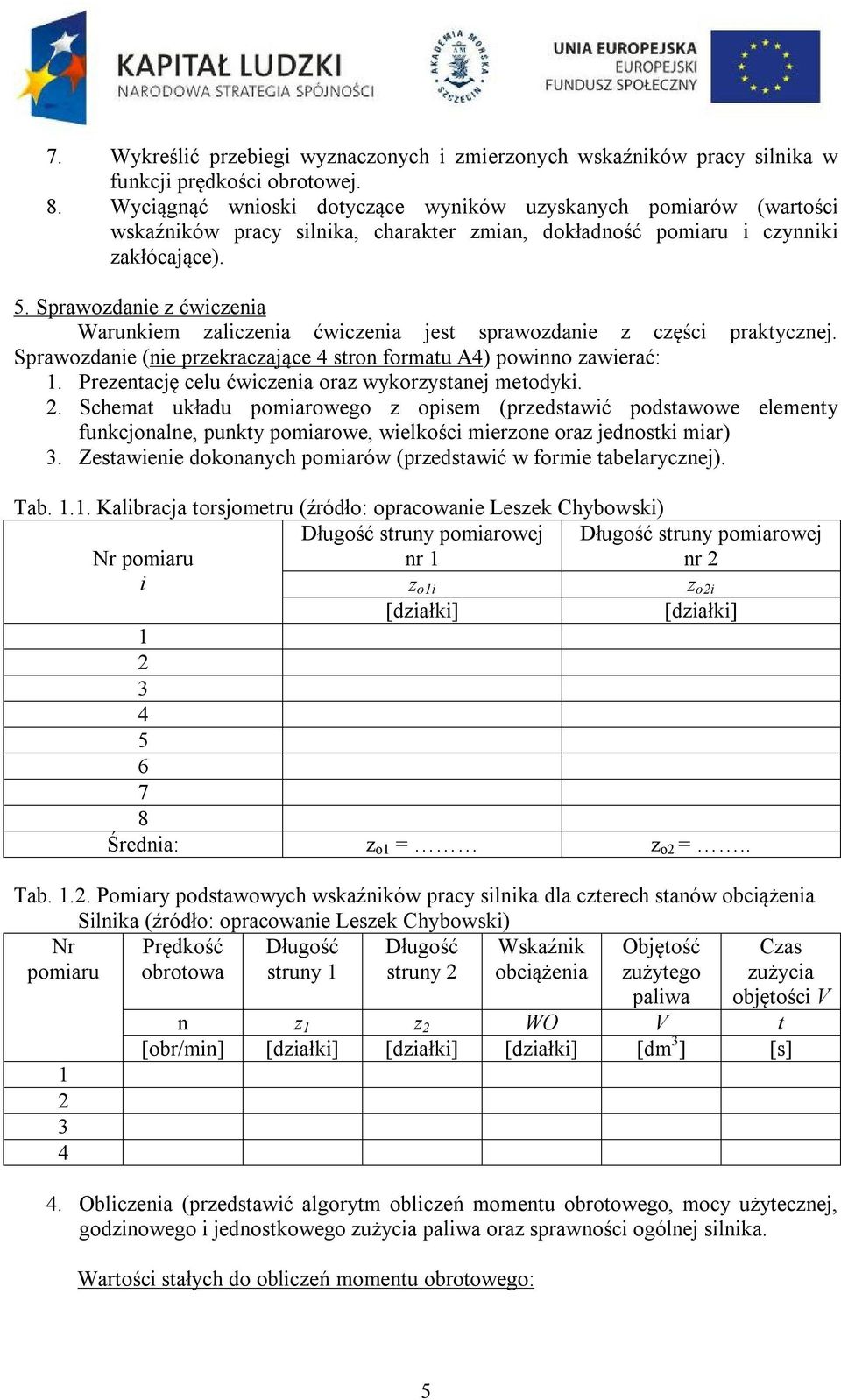 Sprawozdanie z ćwiczenia Warunkiem zaliczenia ćwiczenia jest sprawozdanie z części praktycznej. Sprawozdanie (nie przekraczające 4 stron formatu A4) powinno zawierać: 1.