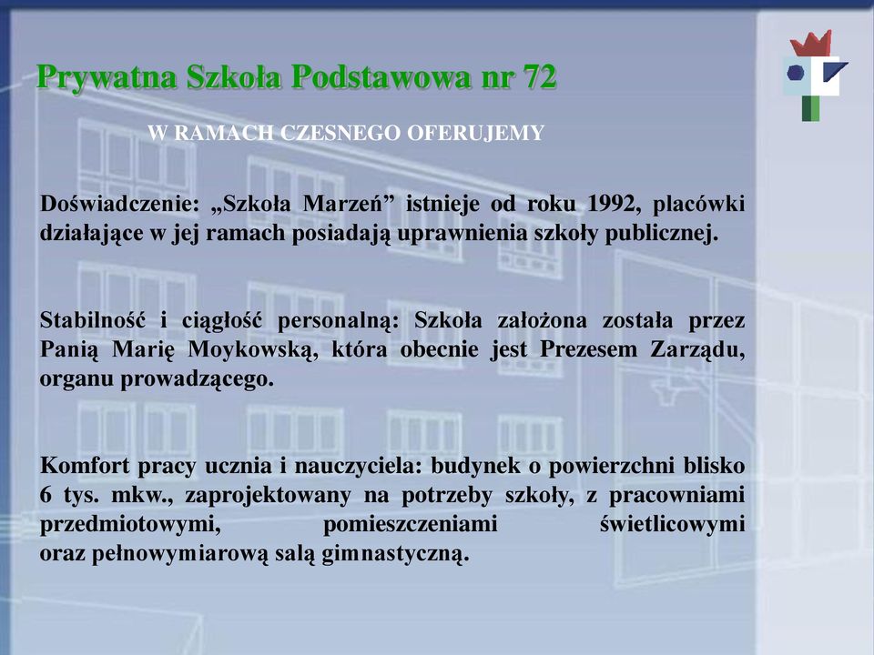 Stabilność i ciągłość personalną: Szkoła założona została przez Panią Marię Moykowską, która obecnie jest Prezesem Zarządu,