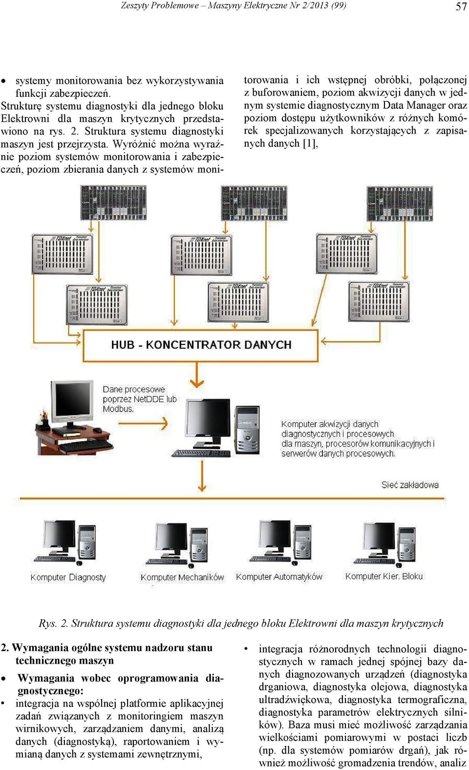 Wyróżnić można wyraźnie poziom systemów monitorowania i zabezpieczeń, poziom zbierania danych z systemów monitorowania i ich wstępnej obróbki, połączonej z buforowaniem, poziom akwizycji danych w