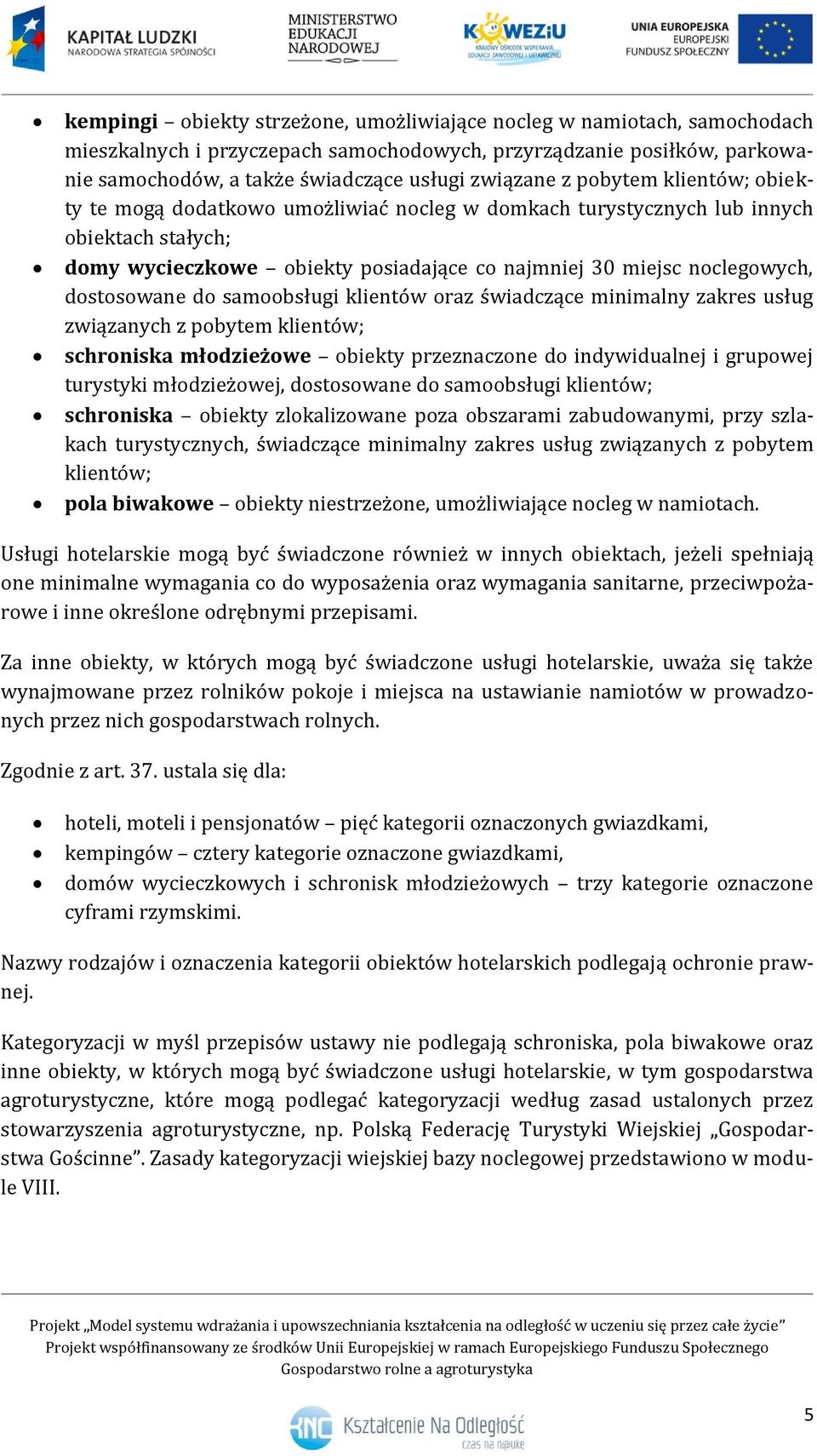 do samoobsługi klientów oraz świadczące minimalny zakres usług związanych z pobytem klientów; schroniska młodzieżowe obiekty przeznaczone do indywidualnej i grupowej turystyki młodzieżowej,