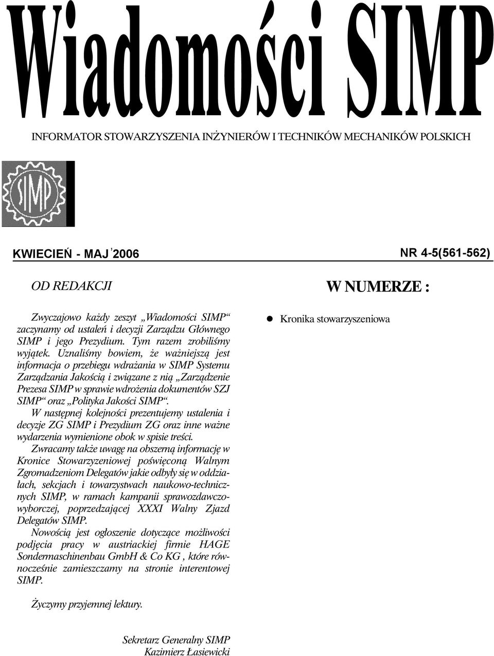 ), KWIECIEN - MAJ 2006 NR 4-5(561-562) ` OD REDAKCJI Zwyczajowo każdy zeszyt Wiadomości SIMP zaczynamy od ustaleń i decyzji Zarządzu Głównego SIMP i jego Prezydium. Tym razem zrobiliśmy wyjątek.