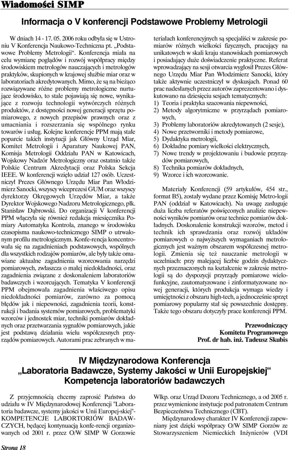 Konferencja miała na celu wymianę poglądów i rozwój współpracy między środowiskiem metrologów nauczających i metrologów praktyków, skupionych w krajowej służbie miar oraz w laboratoriach