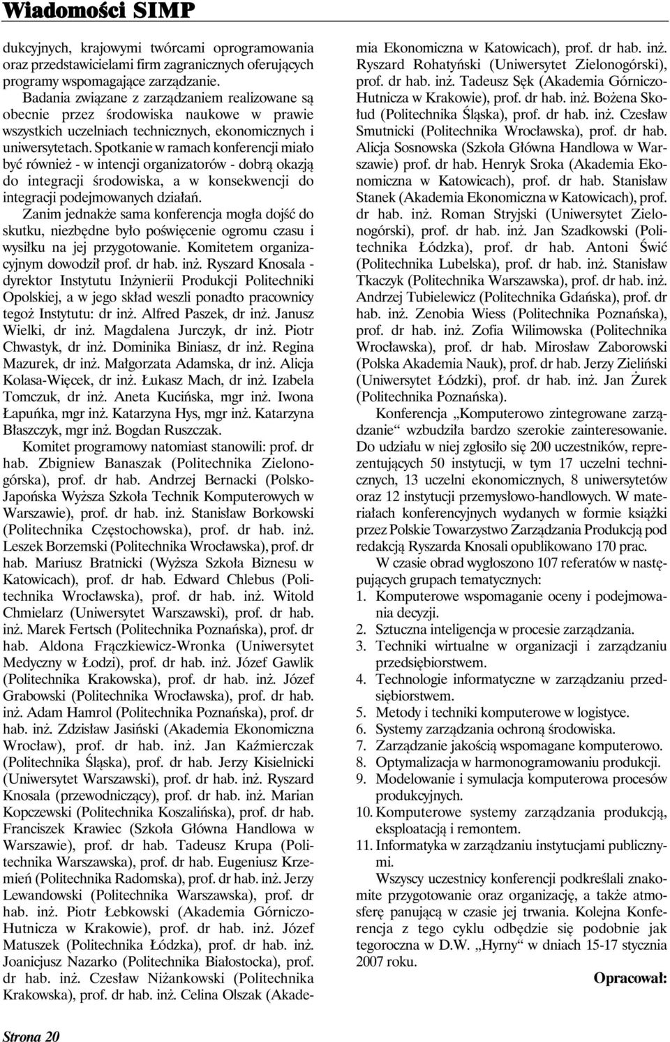 Spotkanie w ramach konferencji miało być również - w intencji organizatorów - dobrą okazją do integracji środowiska, a w konsekwencji do integracji podejmowanych działań.