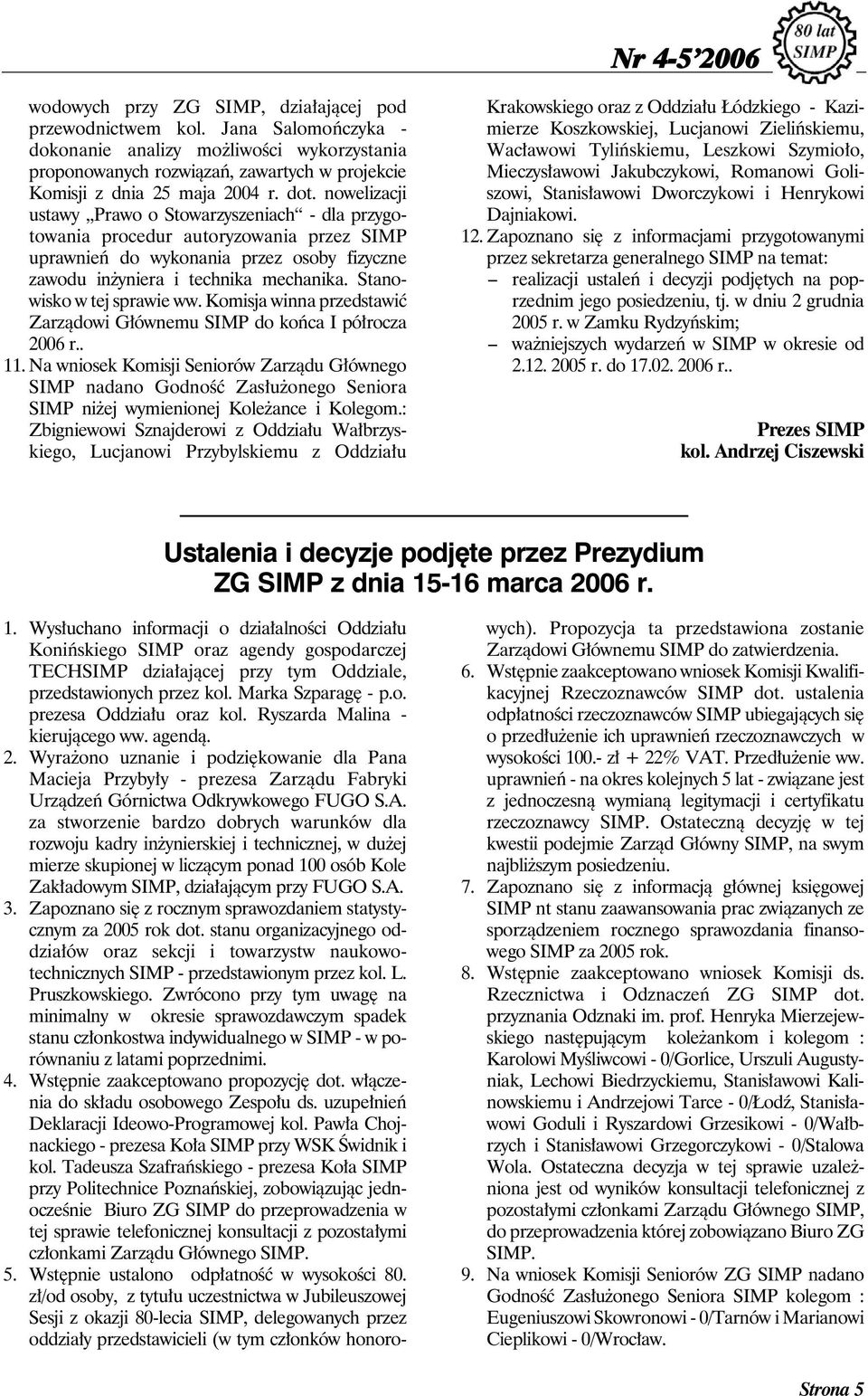 nowelizacji ustawy Prawo o Stowarzyszeniach - dla przygotowania procedur autoryzowania przez SIMP uprawnień do wykonania przez osoby fizyczne zawodu inżyniera i technika mechanika.