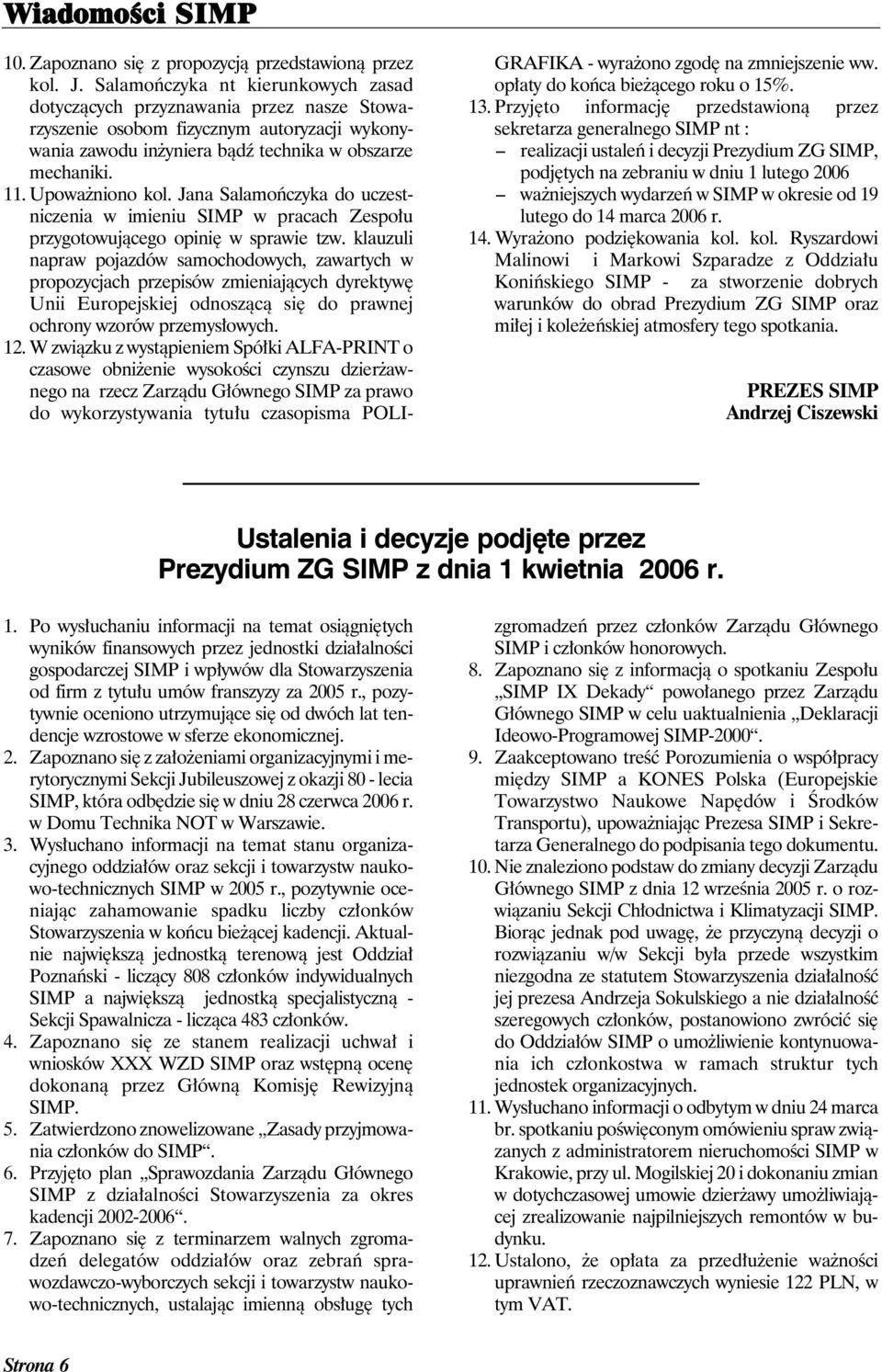 Upoważniono kol. Jana Salamończyka do uczestniczenia w imieniu SIMP w pracach Zespołu przygotowującego opinię w sprawie tzw.