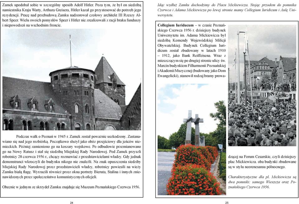 Idąc wzdłuż Zamku dochodzimy do Placu Mickiewicza. Stojąc przodem do pomnika Czerwca i Adama Mickiewicza po lewej stronie mamy Collegium Iuridicum i Aulę Uniwersytetu. Podczas walk o Poznań w 1945 r.
