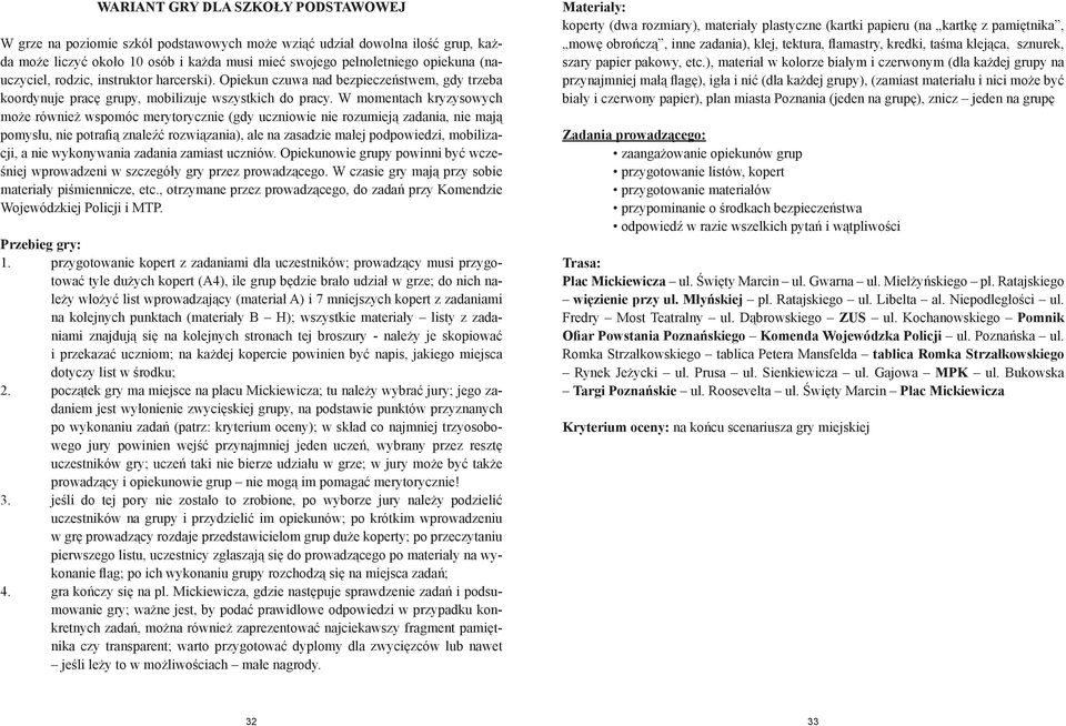 W momentach kryzysowych może również wspomóc merytorycznie (gdy uczniowie nie rozumieją zadania, nie mają pomysłu, nie potrafią znaleźć rozwiązania), ale na zasadzie małej podpowiedzi, mobilizacji, a