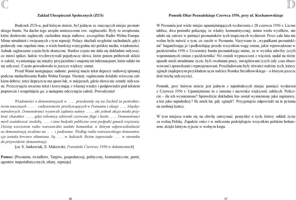 Mimo utrudnień i związanych z tym represji, Polacy słuchali rozgłośni zachodnich, gdyż podawały one zupełnie inne, o wiele bardziej wiarygodne niż polskie media, wiadomości.