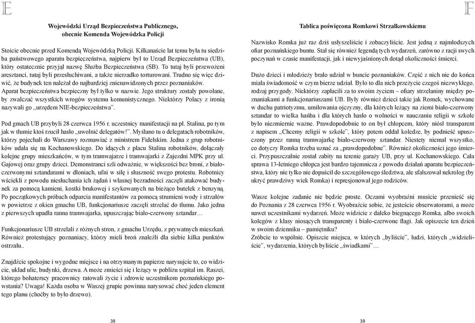To tutaj byli przewożeni aresztanci, tutaj byli przesłuchiwani, a także nierzadko torturowani. Trudno się więc dziwić, że budynek ten należał do najbardziej znienawidzonych przez poznaniaków.