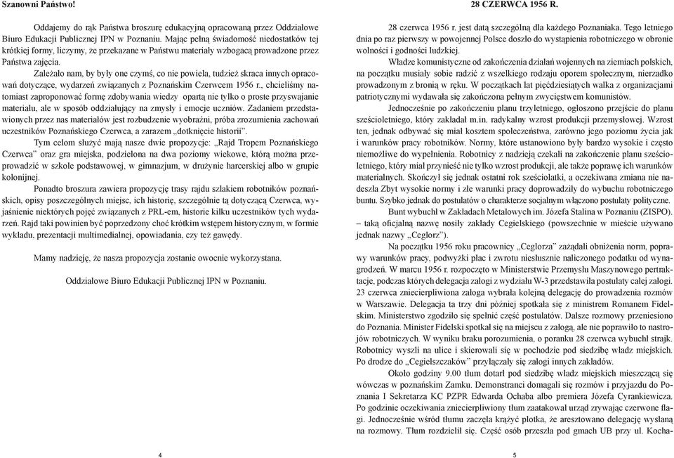 Zależało nam, by były one czymś, co nie powiela, tudzież skraca innych opracowań dotyczące, wydarzeń związanych z Poznańskim Czerwcem 1956 r.