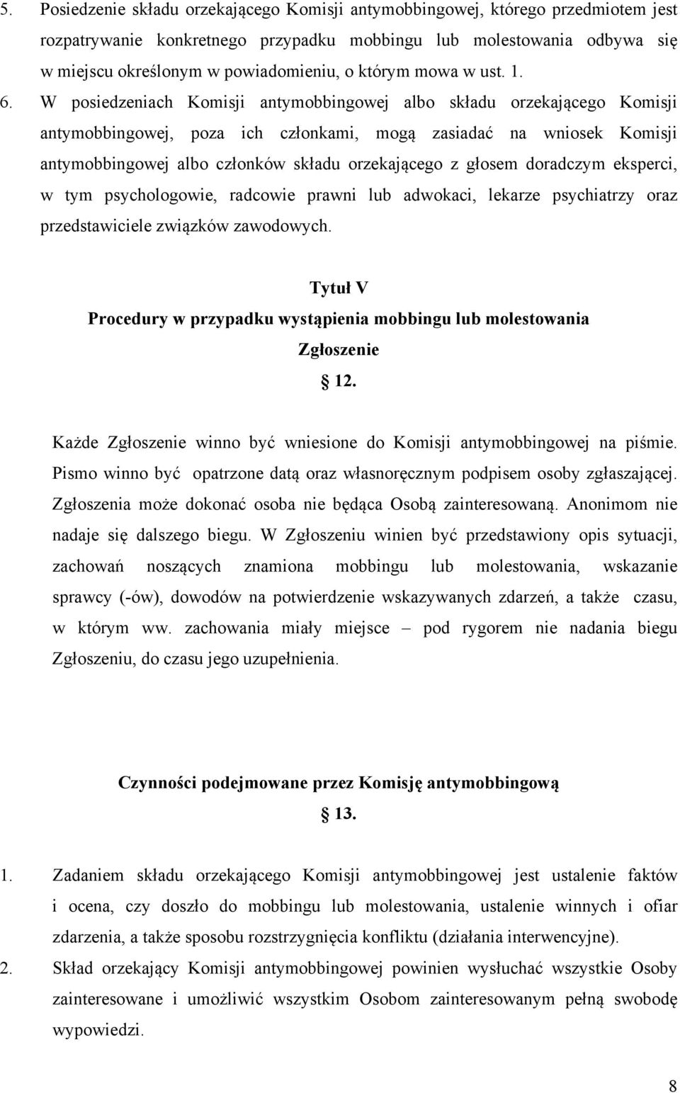 W posiedzeniach Komisji antymobbingowej albo składu orzekającego Komisji antymobbingowej, poza ich członkami, mogą zasiadać na wniosek Komisji antymobbingowej albo członków składu orzekającego z