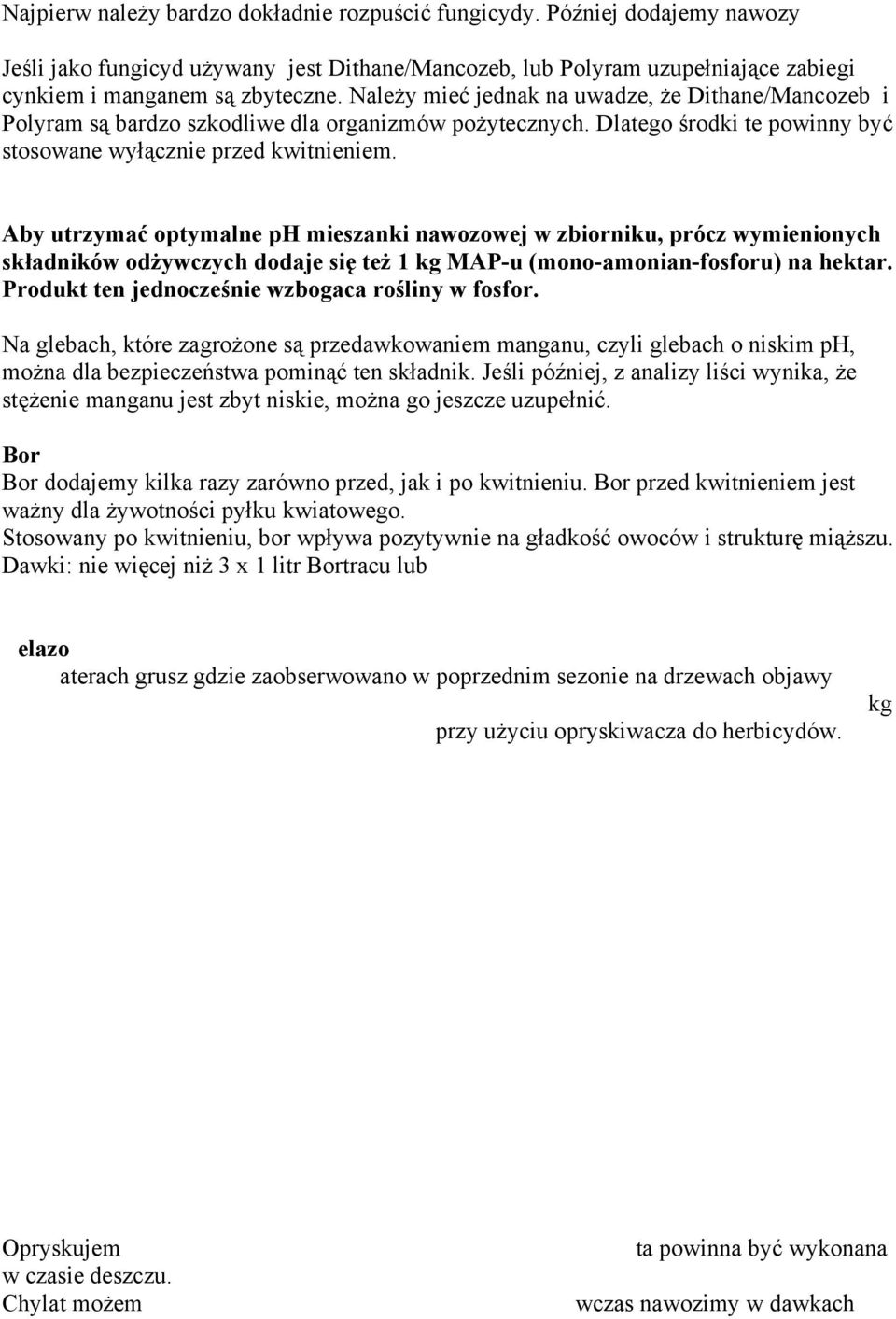 Aby utrzymać optymalne ph mieszanki nawozowej w zbiorniku, prócz wymienionych składników odżywczych dodaje się też 1 kg MAP-u (mono-amonian-fosforu) na hektar.