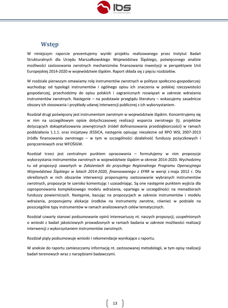 W rozdziale pierwszym omawiamy rolę instrumentów zwrotnych w polityce społeczno-gospodarczej: wychodząc od typologii instrumentów i ogólnego opisu ich znaczenia w polskiej rzeczywistości