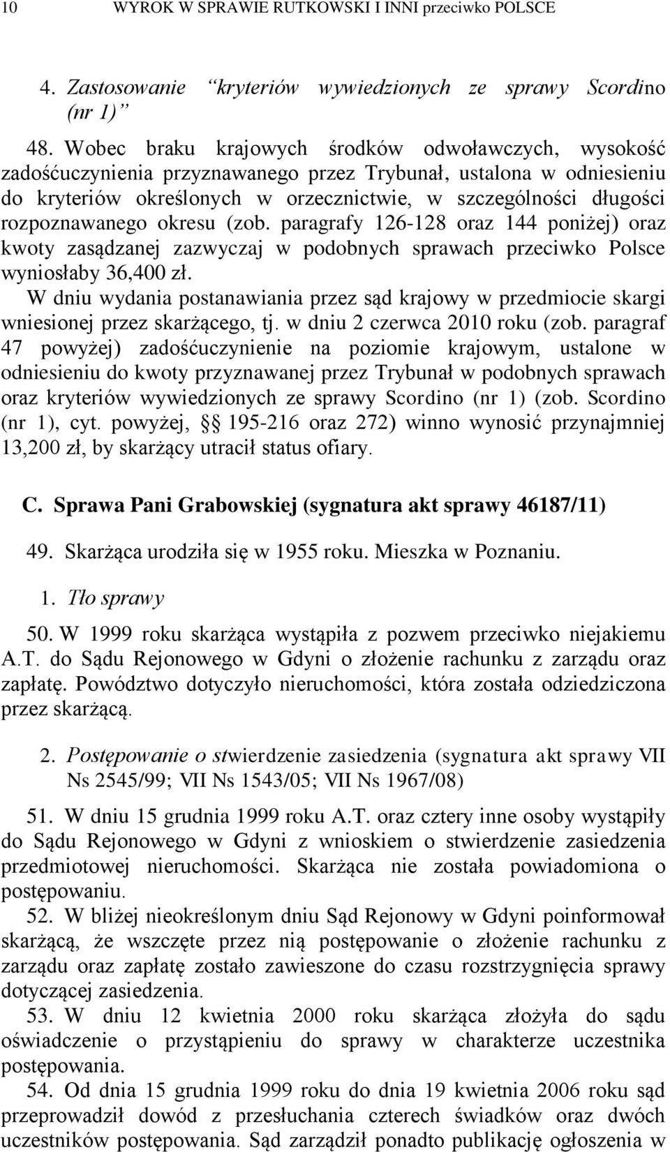 rozpoznawanego okresu (zob. paragrafy 126-128 oraz 144 poniżej) oraz kwoty zasądzanej zazwyczaj w podobnych sprawach przeciwko wyniosłaby 36,400 zł.