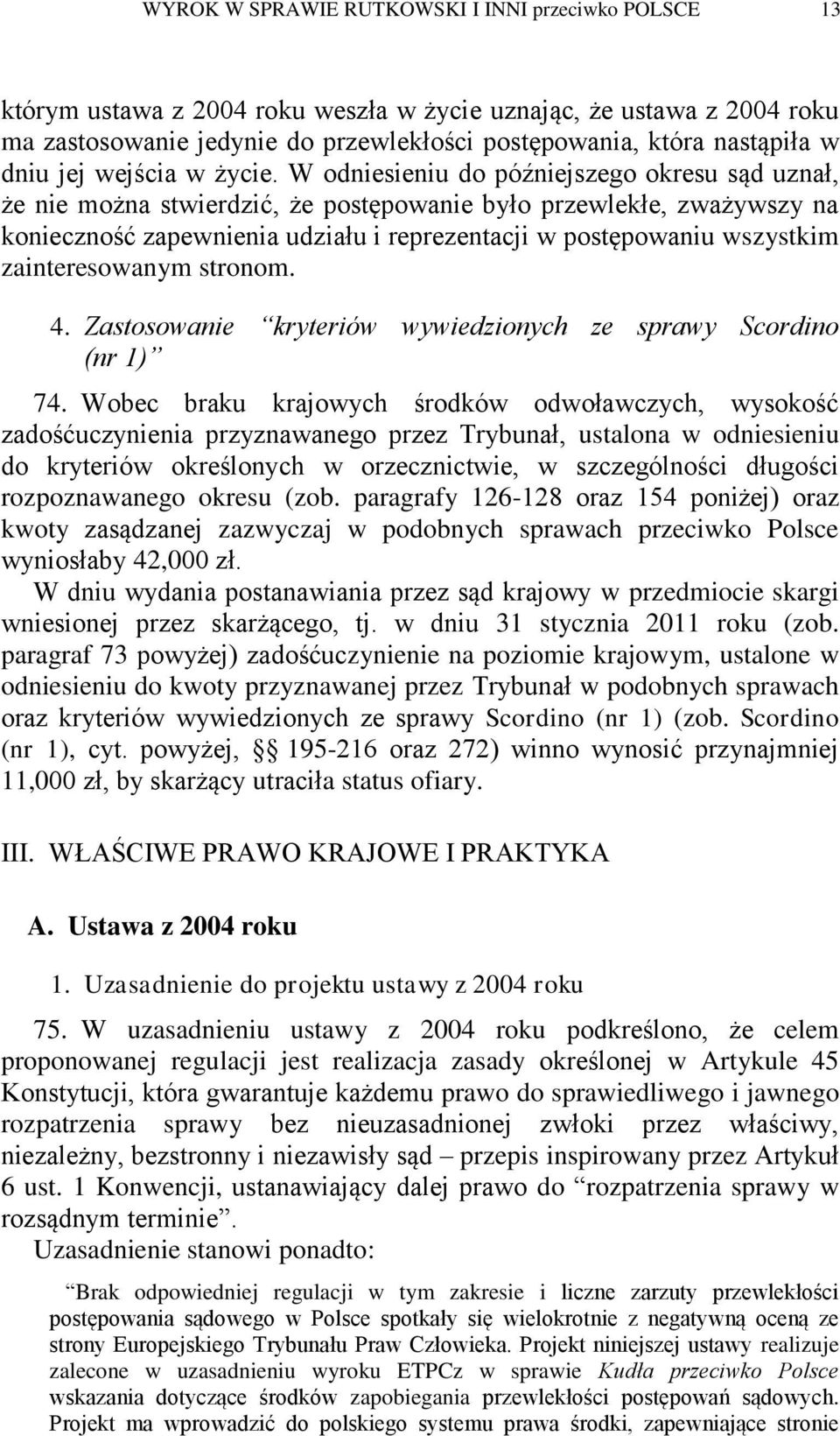 W odniesieniu do późniejszego okresu sąd uznał, że nie można stwierdzić, że postępowanie było przewlekłe, zważywszy na konieczność zapewnienia udziału i reprezentacji w postępowaniu wszystkim