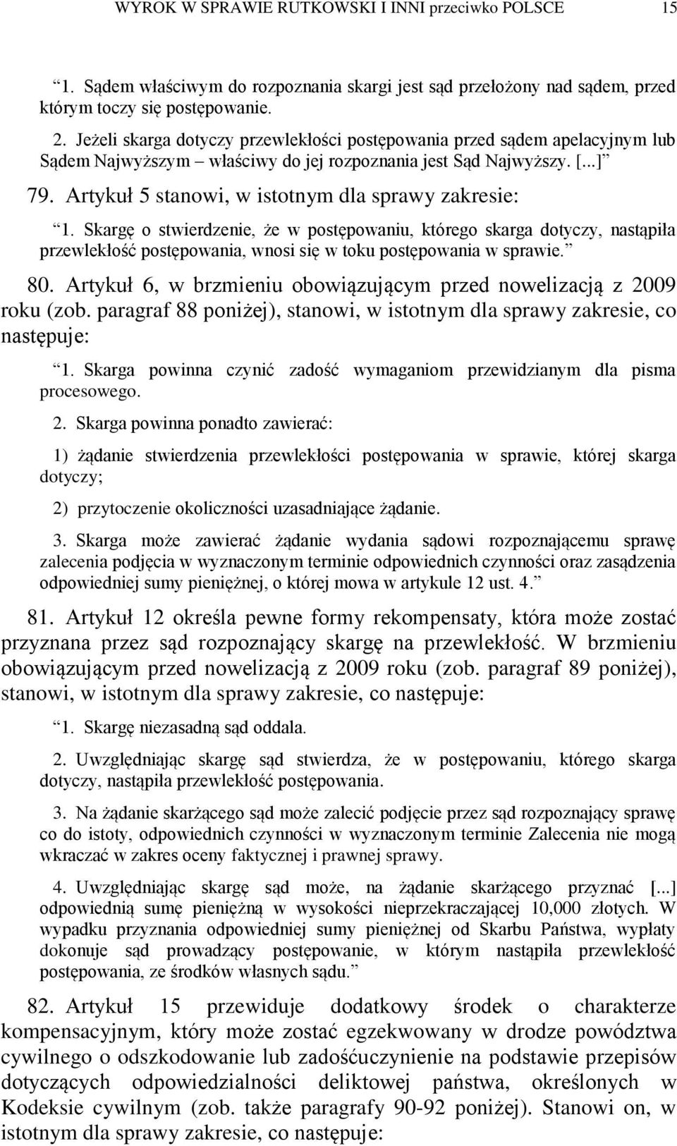 Artykuł 5 stanowi, w istotnym dla sprawy zakresie: 1. Skargę o stwierdzenie, że w postępowaniu, którego skarga dotyczy, nastąpiła przewlekłość postępowania, wnosi się w toku postępowania w sprawie.