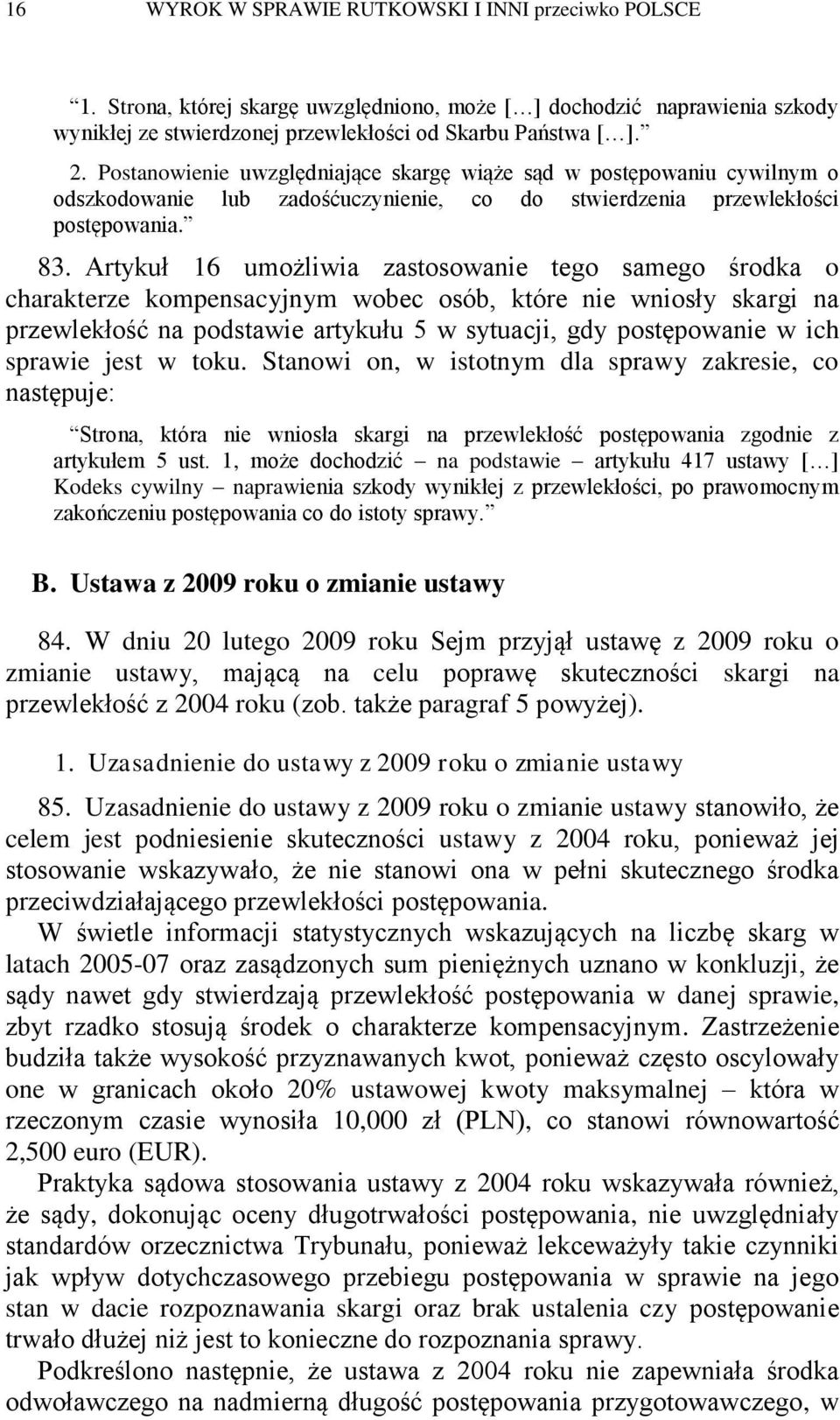 Artykuł 16 umożliwia zastosowanie tego samego środka o charakterze kompensacyjnym wobec osób, które nie wniosły na przewlekłość na podstawie artykułu 5 w sytuacji, gdy postępowanie w ich sprawie jest