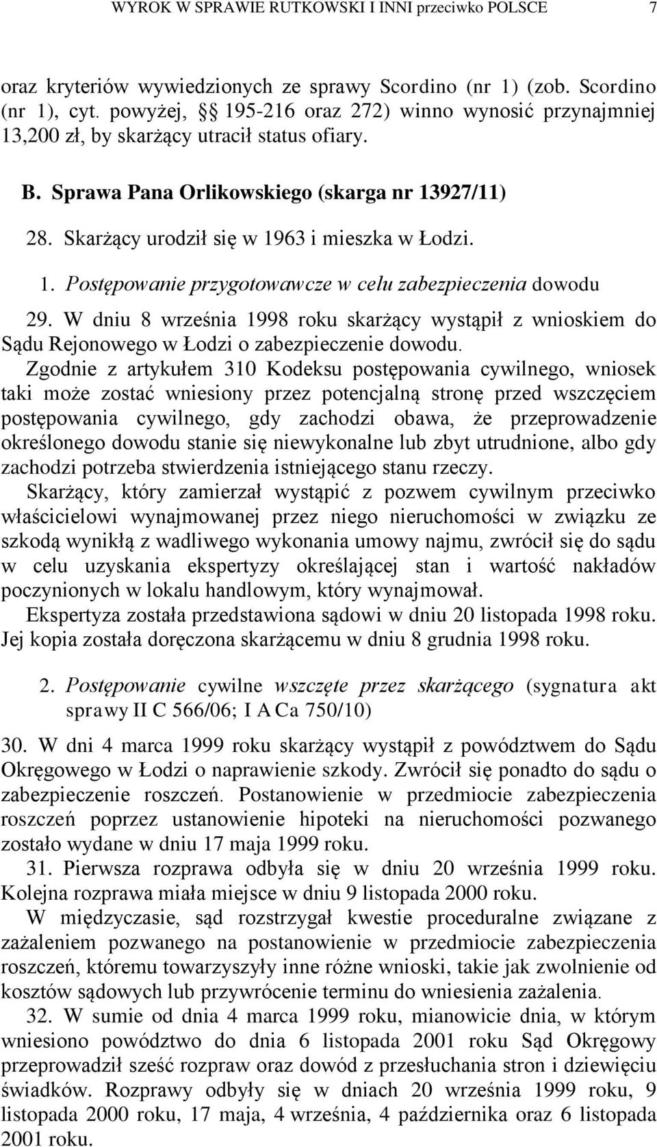 1. Postępowanie przygotowawcze w celu zabezpieczenia dowodu 29. W dniu 8 września 1998 roku skarżący wystąpił z wnioskiem do Sądu Rejonowego w Łodzi o zabezpieczenie dowodu.